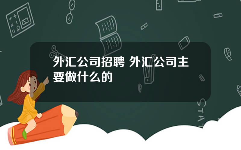 外汇公司招聘 外汇公司主要做什么的